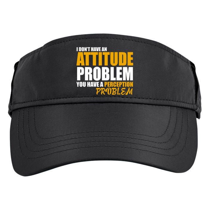 I Don't Have An Attitude Problem You Have A Perception Problem Adult Drive Performance Visor