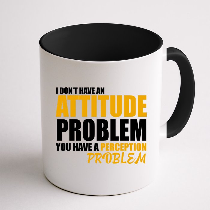I Don't Have An Attitude Problem You Have A Perception Problem Mug