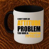 I Don't Have An Attitude Problem You Have A Perception Problem Mug