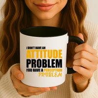 I Don't Have An Attitude Problem You Have A Perception Problem Mug