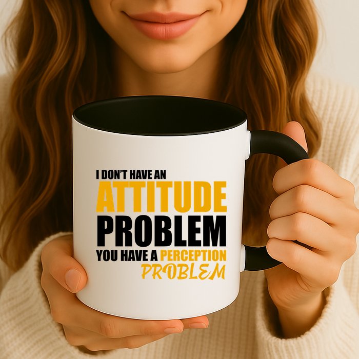 I Don't Have An Attitude Problem You Have A Perception Problem Mug