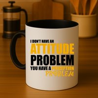 I Don't Have An Attitude Problem You Have A Perception Problem Mug