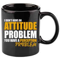 I Don't Have An Attitude Problem You Have A Perception Problem 11oz C Handle Ceramic Mug