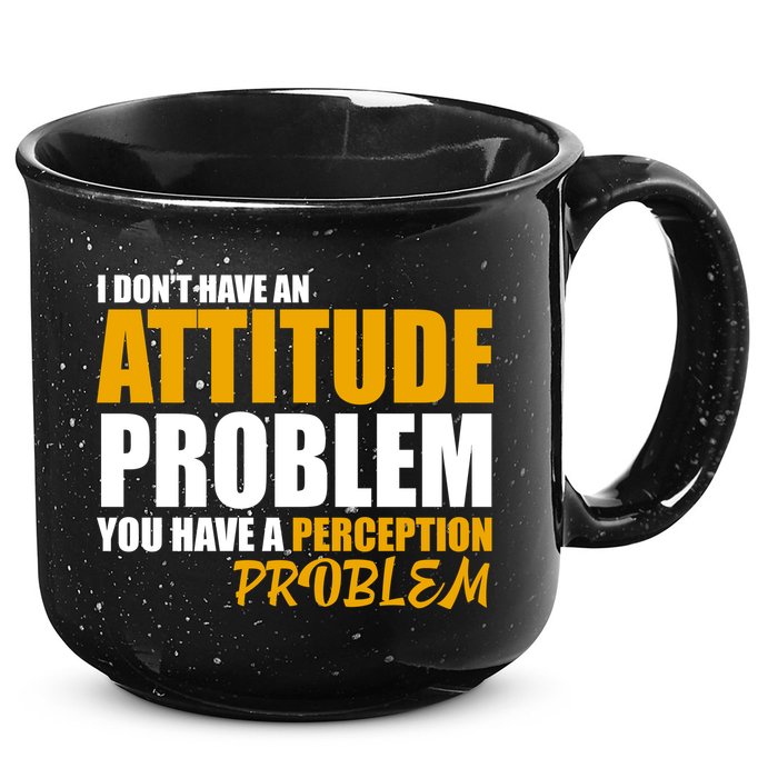 I Don't Have An Attitude Problem You Have A Perception Problem 15oz Campfire Ceramic Mug