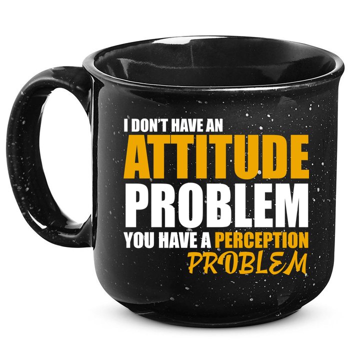 I Don't Have An Attitude Problem You Have A Perception Problem 15oz Campfire Ceramic Mug