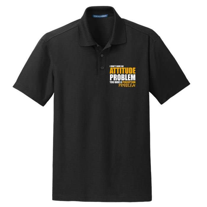 I Don't Have An Attitude Problem You Have A Perception Problem Dry Zone Grid Polo