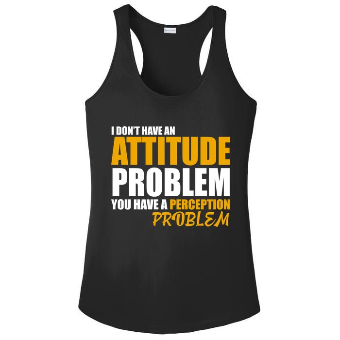 I Don't Have An Attitude Problem You Have A Perception Problem Ladies PosiCharge Competitor Racerback Tank