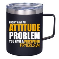 I Don't Have An Attitude Problem You Have A Perception Problem 12oz Stainless Steel Coffee Mug
