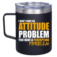 I Don't Have An Attitude Problem You Have A Perception Problem 12oz Stainless Steel Coffee Mug