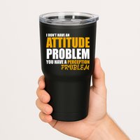I Don't Have An Attitude Problem You Have A Perception Problem Tumbler