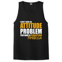 I Don't Have An Attitude Problem You Have A Perception Problem PosiCharge Competitor Tank