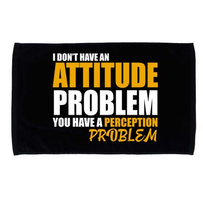 I Don't Have An Attitude Problem You Have A Perception Problem Microfiber Hand Towel
