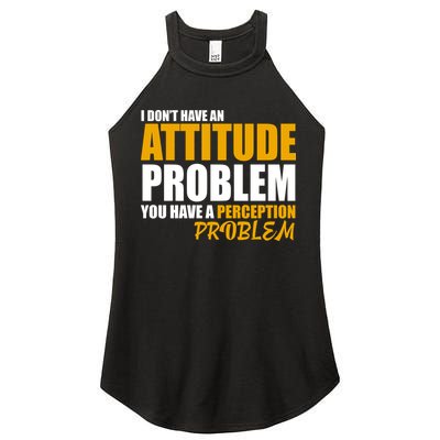 I Don't Have An Attitude Problem You Have A Perception Problem Women's Perfect Tri Rocker Tank