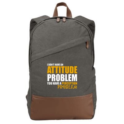 I Don't Have An Attitude Problem You Have A Perception Problem Cotton Canvas Backpack