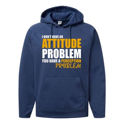 I Don't Have An Attitude Problem You Have A Perception Problem Performance Fleece Hoodie