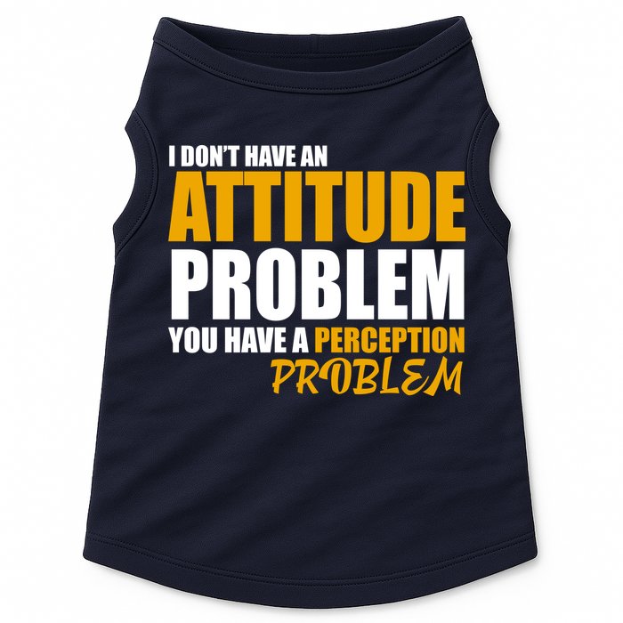 I Don't Have An Attitude Problem You Have A Perception Problem Doggie Tank