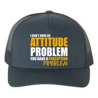 I Don't Have An Attitude Problem You Have A Perception Problem Yupoong Adult 5-Panel Trucker Hat