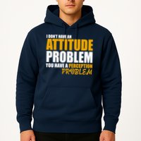 I Don't Have An Attitude Problem You Have A Perception Problem Hoodie