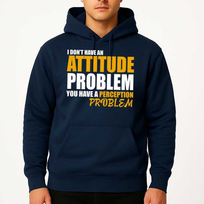 I Don't Have An Attitude Problem You Have A Perception Problem Hoodie