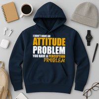 I Don't Have An Attitude Problem You Have A Perception Problem Hoodie