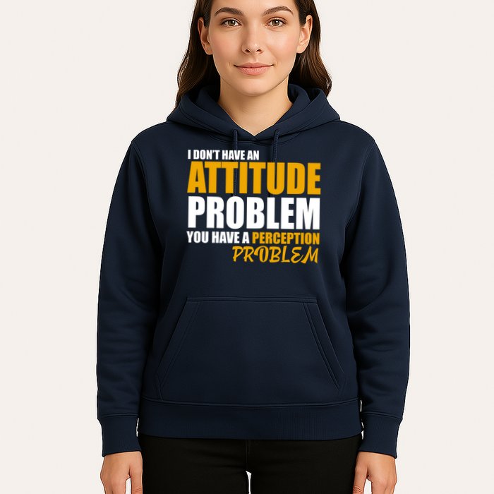 I Don't Have An Attitude Problem You Have A Perception Problem Hoodie