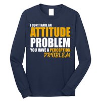 I Don't Have An Attitude Problem You Have A Perception Problem Long Sleeve Shirt
