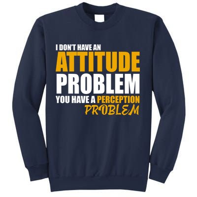 I Don't Have An Attitude Problem You Have A Perception Problem Sweatshirt