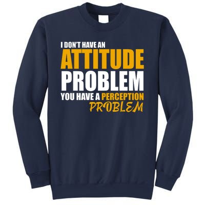 I Don't Have An Attitude Problem You Have A Perception Problem Sweatshirt