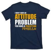 I Don't Have An Attitude Problem You Have A Perception Problem T-Shirt