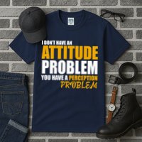 I Don't Have An Attitude Problem You Have A Perception Problem Tall T-Shirt