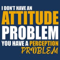 I Don't Have An Attitude Problem You Have A Perception Problem Tall T-Shirt