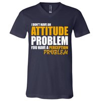 I Don't Have An Attitude Problem You Have A Perception Problem V-Neck T-Shirt