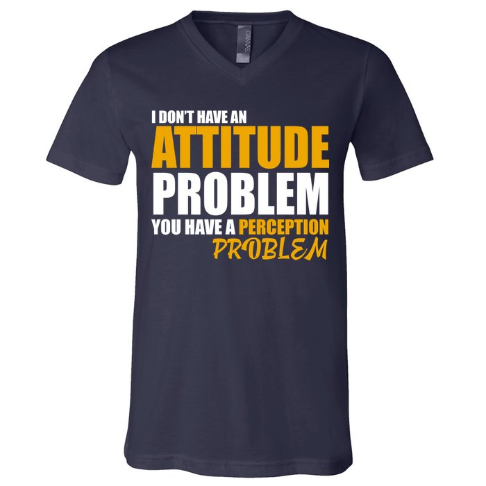 I Don't Have An Attitude Problem You Have A Perception Problem V-Neck T-Shirt
