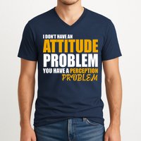 I Don't Have An Attitude Problem You Have A Perception Problem V-Neck T-Shirt