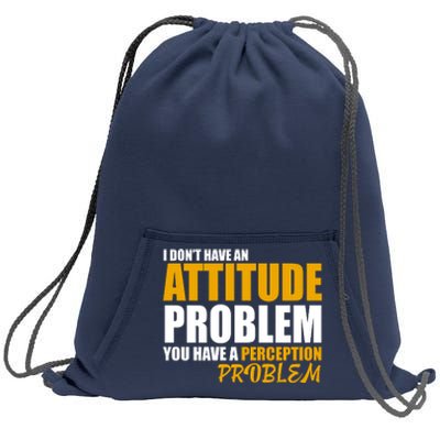 I Don't Have An Attitude Problem You Have A Perception Problem Sweatshirt Cinch Pack Bag