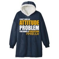 I Don't Have An Attitude Problem You Have A Perception Problem Hooded Wearable Blanket