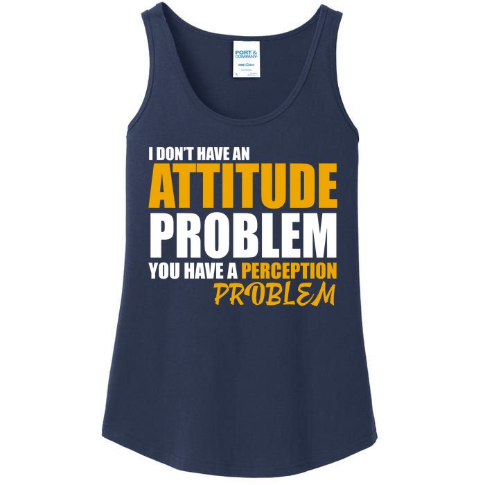 I Don't Have An Attitude Problem You Have A Perception Problem Ladies Essential Tank