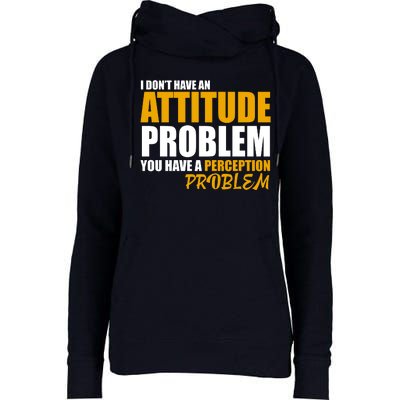 I Don't Have An Attitude Problem You Have A Perception Problem Womens Funnel Neck Pullover Hood