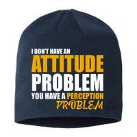 I Don't Have An Attitude Problem You Have A Perception Problem Sustainable Beanie