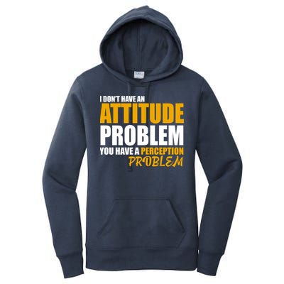 I Don't Have An Attitude Problem You Have A Perception Problem Women's Pullover Hoodie