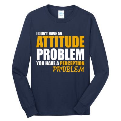 I Don't Have An Attitude Problem You Have A Perception Problem Tall Long Sleeve T-Shirt