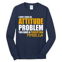 I Don't Have An Attitude Problem You Have A Perception Problem Tall Long Sleeve T-Shirt