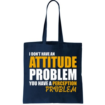 I Don't Have An Attitude Problem You Have A Perception Problem Tote Bag