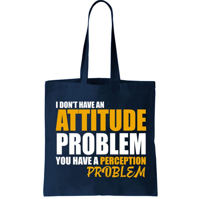I Don't Have An Attitude Problem You Have A Perception Problem Bag