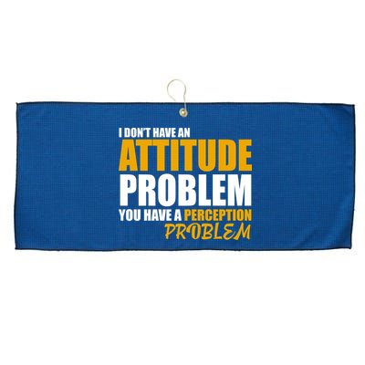 I Don't Have An Attitude Problem You Have A Perception Problem Large Microfiber Waffle Golf Towel
