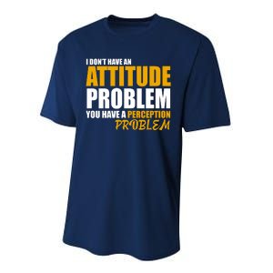 I Don't Have An Attitude Problem You Have A Perception Problem Performance Sprint T-Shirt