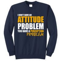I Don't Have An Attitude Problem You Have A Perception Problem Tall Sweatshirt