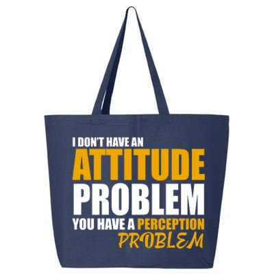 I Don't Have An Attitude Problem You Have A Perception Problem 25L Jumbo Tote