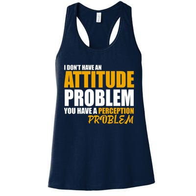 I Don't Have An Attitude Problem You Have A Perception Problem Women's Racerback Tank