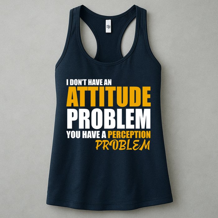 I Don't Have An Attitude Problem You Have A Perception Problem Womens Tank Top
